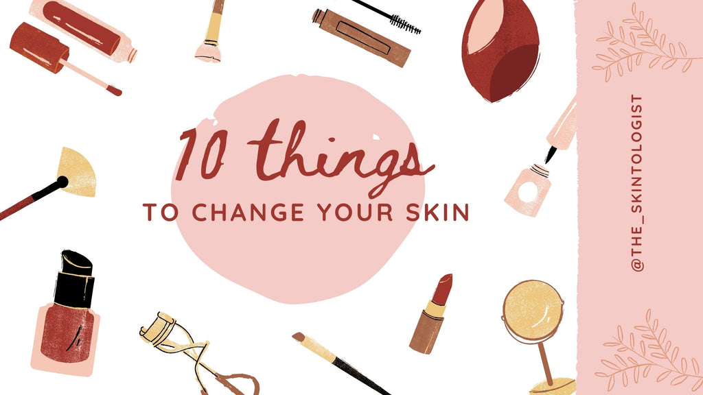 Ten things to completely change your skin